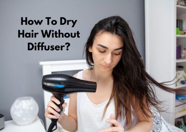 How To Dry Hair Without Diffuser? 5 Ways To Learn